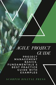 Agile project guide project management basics, fundamentals & best practice guide with examples cover image