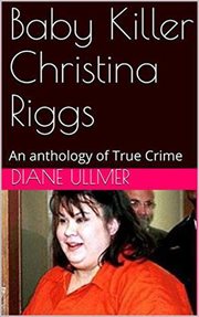 Baby killer christina riggs. An Anthology of True Crime cover image