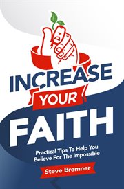 Increase your faith : practical steps to help you believe for the impossible cover image
