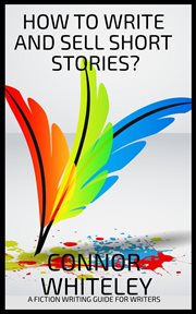 How to write and sell short stories: a fiction writing guide for writers cover image