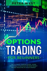 Options trading for beginners: the ultimate trading guide. learn profitable strategies to make mo : The Ultimate Trading Guide. Learn Profitable Strategies to Make Mo cover image
