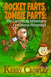 Rocket farts, zombie parts: the continuing adventures of mucus phlegmball cover image