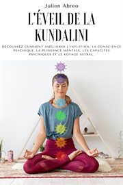L'éveil de la kundalini: découvrez comment améliorer l'intuition, la conscience psychique, la pui : Découvrez comment améliorer l'intuition, la conscience psychique, la pui cover image