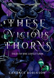 These vicious thorns: tales of the lovely grim cover image