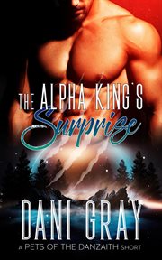 The alpha king's surprise – a pet's of the danzaith short story cover image