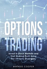 Options trading: invest in stock markets and start making profit using the ultimate strategies. : Invest in Stock Markets and Start Making Profit Using the Ultimate Strategies cover image