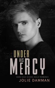Under His Mercy : Dark High School Bully Romance. Ruthless Bullies cover image