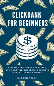 Clickbank for beginners how to make money every day by promoting clickbank products even if you cover image