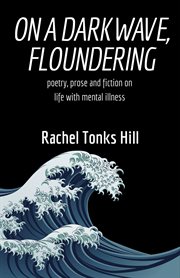 On a dark wave, floundering: poetry, prose and fiction on life with mental illness cover image
