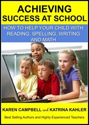 Achieving success at school: how to help your child with reading, spelling, writing and math cover image