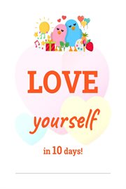 Love yourself in 10 days: who needs weight loss when you can self love? : Who Needs Weight Loss When You Can Self Love? cover image