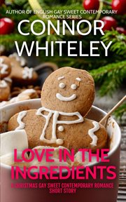 Love in the ingredients: a gay sweet contemporary christmas romance short story : A Gay Sweet Contemporary Christmas Romance Short Story cover image
