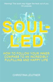 Soul-led: how to follow your inner compass to an incredibly fulfilling and happy life cover image