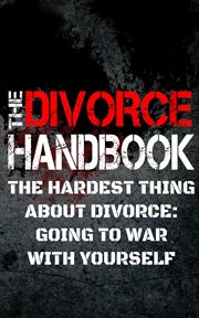 The divorce handbook : the hardest thing about divorce:going to war with yourself cover image