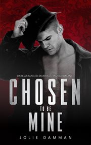 Chosen to be mine - dark arranged marriage mafia romance : Dark Arranged Marriage Mafia Romance cover image