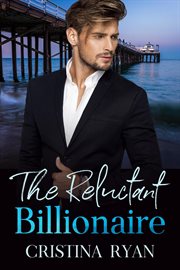 The reluctant billionaire: a clean secret celebrity billionaire romance : A Clean Secret Celebrity Billionaire Romance cover image