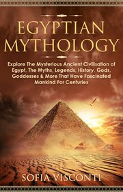 Egyptian mythology: explore the mysterious ancient civilisation of egypt, the myths, legends, his cover image
