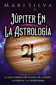 Júpiter en la astrología: la guía completa del planeta de la suerte, la fortuna y la oportunidad cover image