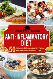 Anti-Inflammatory Diet : 50 Easy Recipes for Healthy Eating, Healthy Living & Weight Loss cover image
