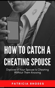 How to catch a cheating spouse - discover if your spouse is cheating without them knowing : discover if your spouse is cheating without them knowing cover image
