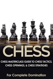 Chess: chess masterclass guide to chess tactics, chess openings & chess strategies cover image