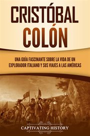 Cristóbal colón: una guía fascinante sobre la vida de un explorador italiano y sus viajes a las a cover image