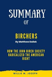 Summary of Birchers By Matthew Dallek : How the John Birch Society Radicalized the American Right cover image