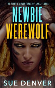 Newbie werewolf: the first 8 adventures of sara flores cover image