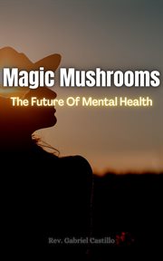 Magic Mushrooms the Future of Mental Health cover image