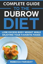Complete guide to the Dubrow diet : lose excess body weight while enjoying your favorite foods cover image
