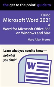 The Get to the Point! Guide to Using Microsoft Word 2021 and Word for Microsoft Office 365 on Window cover image