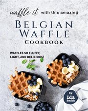Waffle it with this amazing Belgian waffle cookbook : waffles so fluffy, light, and delicious! cover image