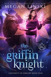 The Griffin Knight : Hidden Legends: University of Sorcery cover image