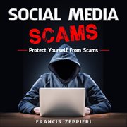 Social media scams: protect yourself from scams : Protect Yourself From Scams cover image