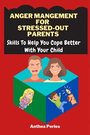 Anger management for stressed-out parents: skills to help you cope better with your child cover image