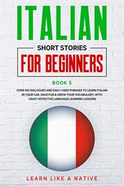 Italian Short Stories for Beginners Book 5 : Over 100 Dialogues and Daily Used Phrases to Learn Itali cover image