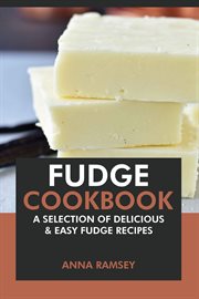 Fudge Cookbook : A Selection of Delicious & Easy Fudge Recipes cover image