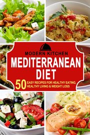 Mediterranean Diet : 50 Easy Recipes for Healthy Eating, Healthy Living & Weight Loss cover image