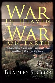 War in heaven war on earth: what revelation meant to the original readers and what it means for us t cover image