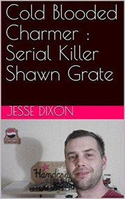 Cold blooded charmer : serial killer shawn grate cover image