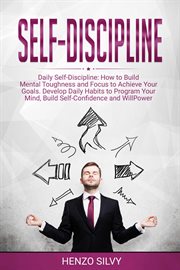 Self discipline: daily self-discipline: how to build mental toughness and focus to achieve your g : Daily Self cover image