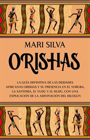 Orishas : the ultimate guide to Orisha deities and their presence in Yoruba, Santeria, Voodoo, and Hoodoo, along with an explanation of Diloggun divination cover image