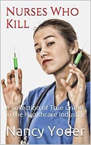 Nurses who kill collection of true crime in the healthcare industry cover image