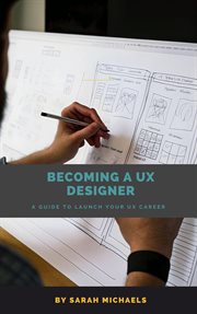 Becoming a UX designer : a comprehensive guide to launch your UX career cover image