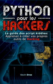 Python pour les hackers : le guide des script kiddies : apprenez à créer vos propres outils de ha : Le guide des script kiddies cover image
