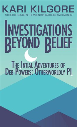 Cover image for Investigations Beyond Belief: The Intitial Adventures of Deb Powers: Otherworldly PI