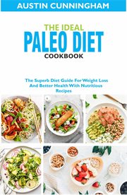 The ideal paleo diet cookbook; the superb diet guide for weight loss and better health with nutri cover image