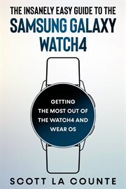 The insanely easy guide to the samsung galaxy watch4: getting the most out of the watch4 and wear os cover image