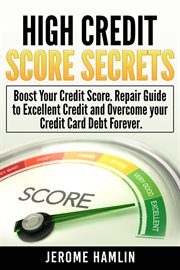 High credit score secrets: boost your credit score. repair guide to excellent credit and overcome : Boost Your Credit Score. Repair Guide to Excellent Credit and Overcome cover image