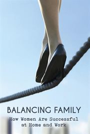 Balancing family how women are successful at home and work cover image
